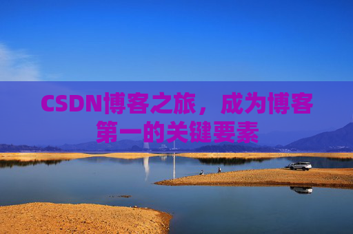 CSDN博客之旅，成为博客第一的关键要素